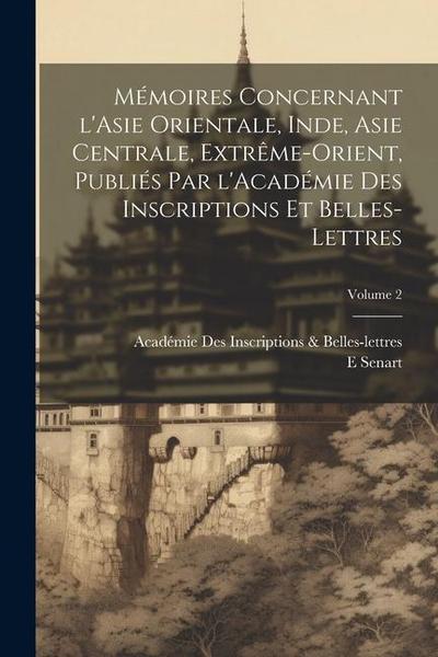Mémoires concernant l’Asie orientale, Inde, Asie centrale, Extrême-Orient, publiés par l’Académie des inscriptions et belles-lettres; Volume 2