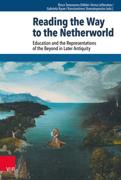 Reading the Way to the Netherworld: Education and the Representations of the Beyond in Later Antiquity (Beiträge zur Europäischen Religionsgeschichte (BERG))