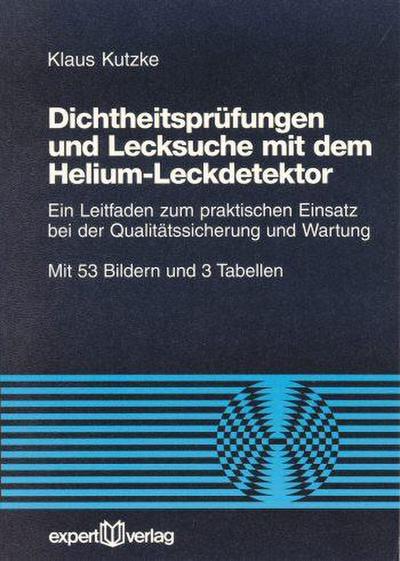 Dichtheitsprüfungen und Lecksuche mit dem Helium-Leckdetektor: Ein Leitfaden zum praktischen Einsatz bei der Qualitätssicherung und Wartung (Reihe Technik)