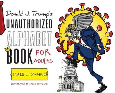Donald J. Trump’s Unauthorized Alphabet Book for Adults