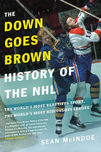 The Down Goes Brown History of the NHL: The World’s Most Beautiful Sport, the World’s Most Ridiculous League