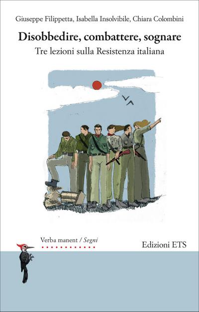 Disobbedire, combattere, sognare. Tre lezioni sulla Resistenza italiana