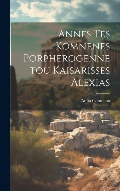 Annes Tes Komnenes Porpherogennetou Kaisarisses Alexias
