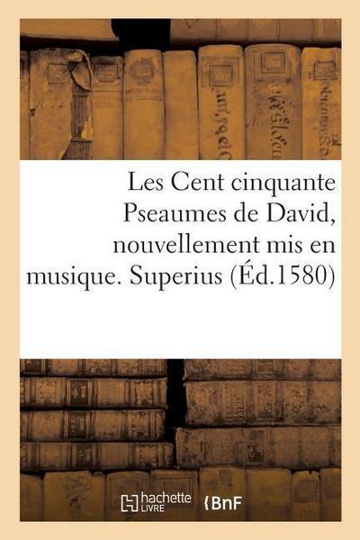 Les Cent Cinquante Pseaumes de David, Nouvellement MIS En Musique. Superius