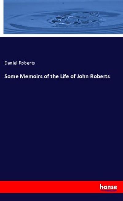 Some Memoirs of the Life of John Roberts