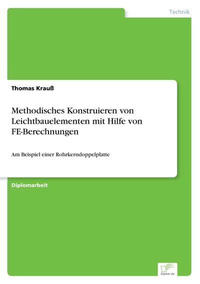 Methodisches Konstruieren von Leichtbauelementen mit Hilfe von FE-Berechnungen: Am Beispiel einer Rohrkerndoppelplatte - Thomas Krauß