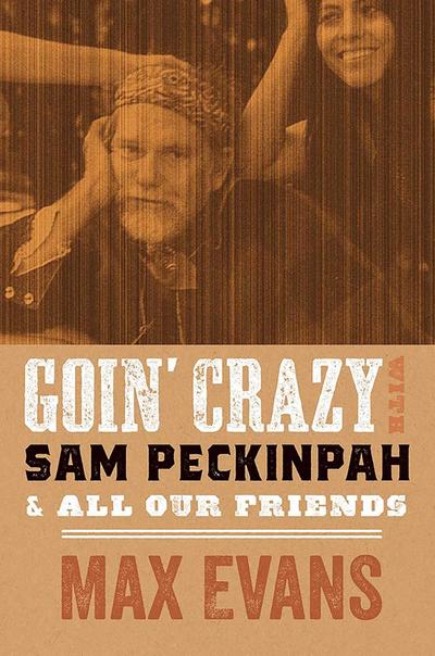 Goin’ Crazy with Sam Peckinpah and All Our Friends