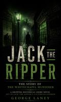 Jack the Ripper: The Story of the Whitechapel Murderer (A Gripping Historical Crime Novel Set in Jack the Ripper’s Victorian London)