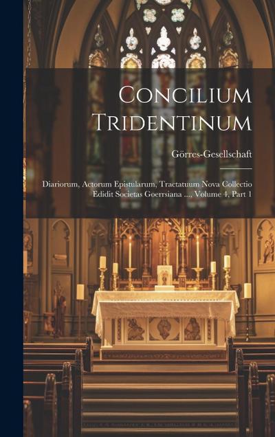 Concilium Tridentinum: Diariorum, Actorum Epistularum, Tractatuum Nova Collectio Edidit Societas Goerrsiana ..., Volume 4, part 1