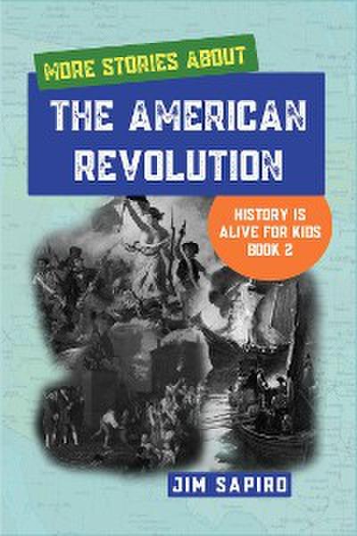 More Stories About the American Revolution (History is Alive For Kids Book 2)