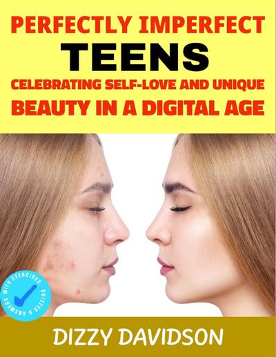 Perfectly Imperfect Teens: Celebrating Self-Love and Unique Beauty in a Digital Age (Self-Love,  Self Discovery, & self Confidence, #4)