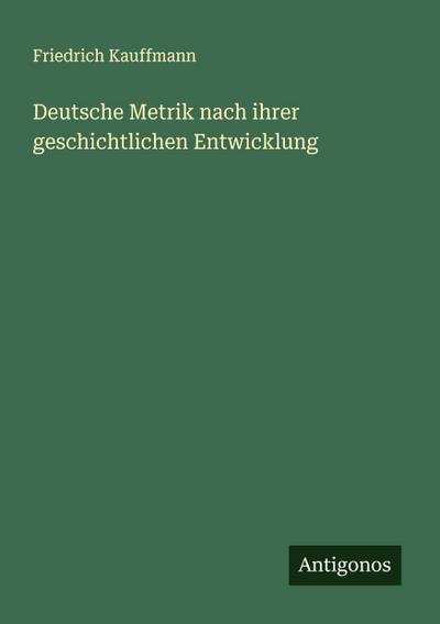 Deutsche Metrik nach ihrer geschichtlichen Entwicklung