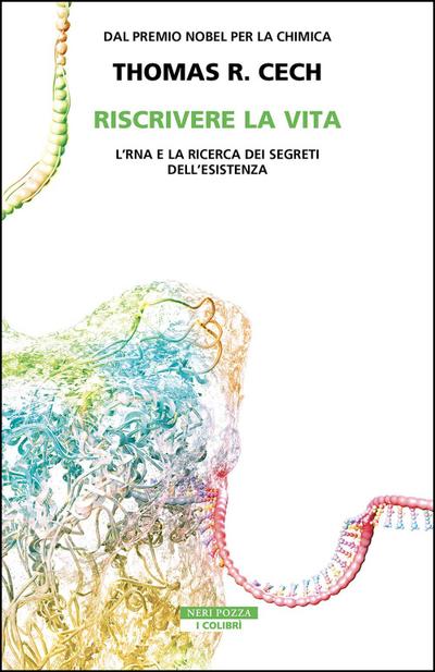 Riscrivere la vita. L’RNA e la ricerca dei segreti dell’esistenza