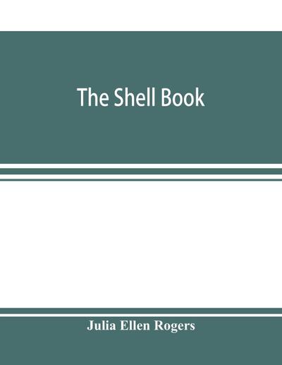 The shell book; a popular guide to a knowledge of the families of living mollusks, and an aid to the identification of shells native and foreign