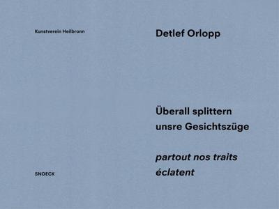 Detlef Orlopp: Überall splittern unsere Gesichtszüge - partout nos traits éclatent