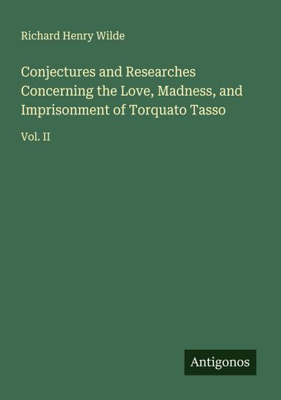 Conjectures and Researches Concerning the Love, Madness, and Imprisonment of Torquato Tasso