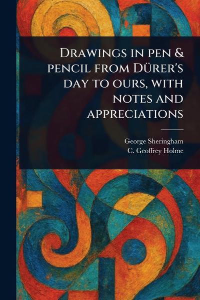 Drawings in Pen & Pencil From Dürer’s Day to Ours, With Notes and Appreciations