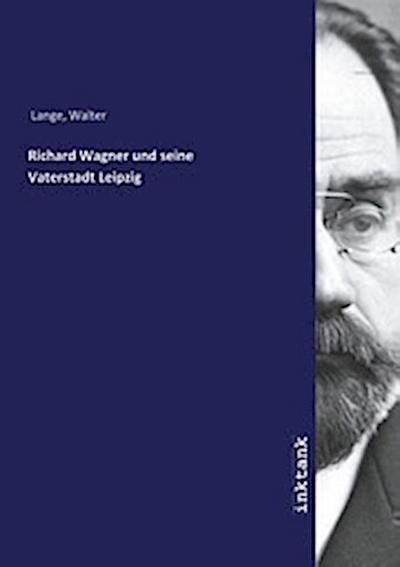 Richard Wagner und seine Vaterstadt Leipzig