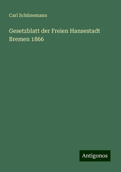 Schünemann, C: Gesetzblatt der Freien Hansestadt Bremen 1866