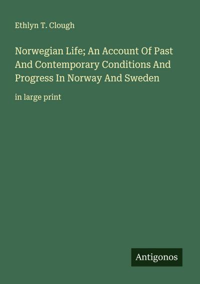 Norwegian Life; An Account Of Past And Contemporary Conditions And Progress In Norway And Sweden