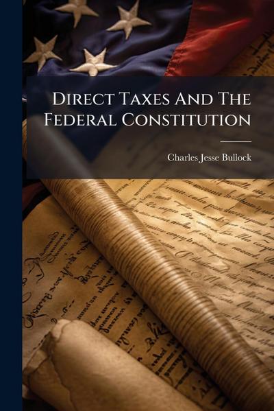 Direct Taxes And The Federal Constitution