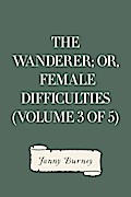 The Wanderer; or, Female Difficulties (Volume 3 of 5)