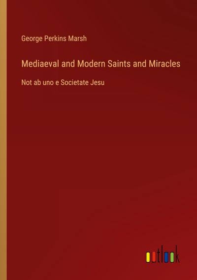 Mediaeval and Modern Saints and Miracles