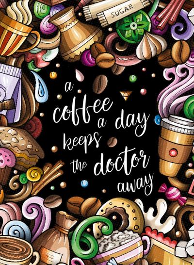 "A coffee a day keeps the doctor away" - Das große Kaffee - Malbuch für Frauen.
