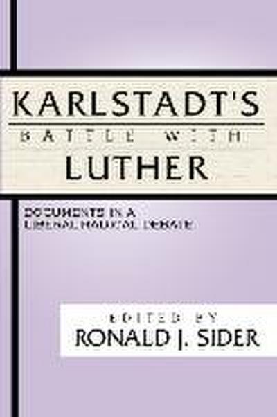 Karlstadt’s Battle with Luther: Documents in a Liberal-Radical Debate
