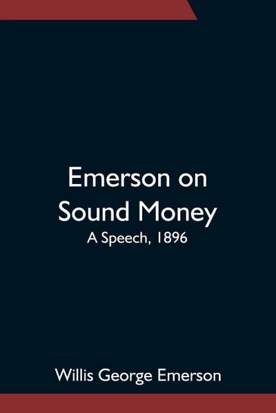 Emerson On Sound Money; A Speech, 1896