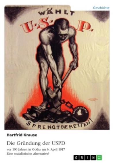 Die Gründung der USPD vor 100 Jahren in Gotha am 6. April 1917. Eine sozialistische Alternative?