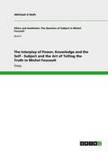 The Interplay of Power, Knowledge and the Self - Subject and the Art of Telling the Truth in Michel Foucault