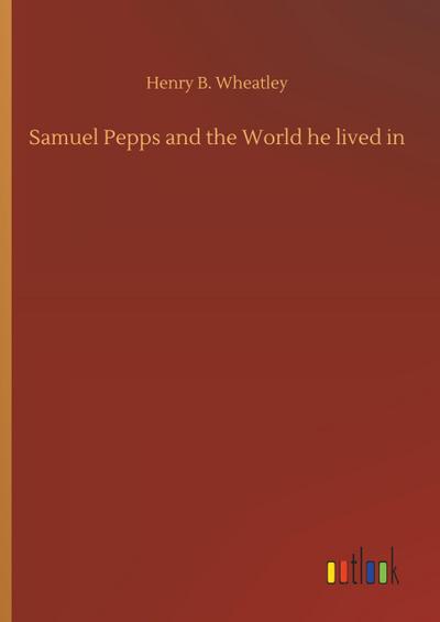 Samuel Pepps and the World he lived in