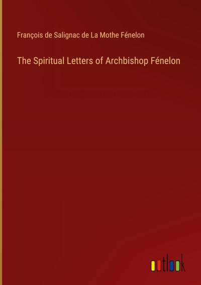 The Spiritual Letters of Archbishop Fénelon