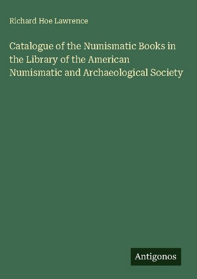 Catalogue of the Numismatic Books in the Library of the American Numismatic and Archaeological Society