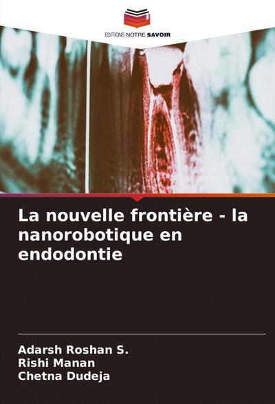 La nouvelle frontière - la nanorobotique en endodontie