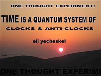 One Thought Experiment: TIME is a Quantum System of Clocks & Anti-Clocks