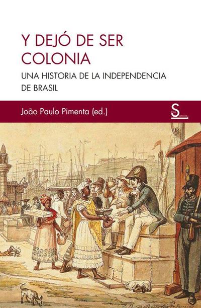 Y dejó de ser colonia : una historia de la independencia de Brasil