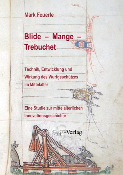 Blide - Mange - Trebuchet: Technik, Entwicklung und Wirkung des Wurfgeschützes im Mittelalter