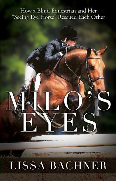 Milo’s Eyes: How a Blind Equestrian and Her Seeing Eye Horse Saved Each Other