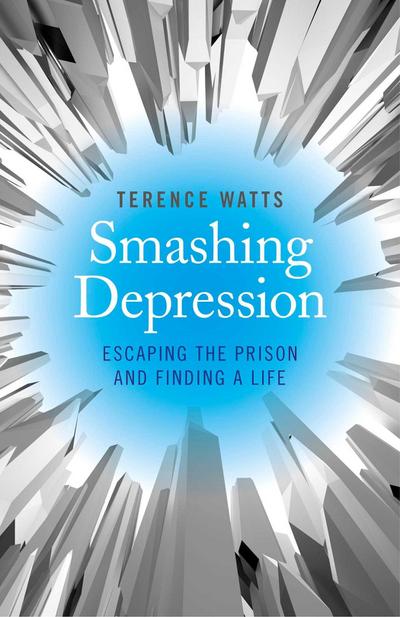 Smashing Depression - Escaping the Prison and Finding a Life