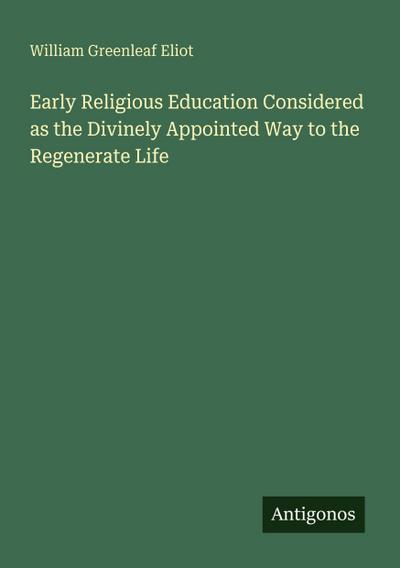 Early Religious Education Considered as the Divinely Appointed Way to the Regenerate Life