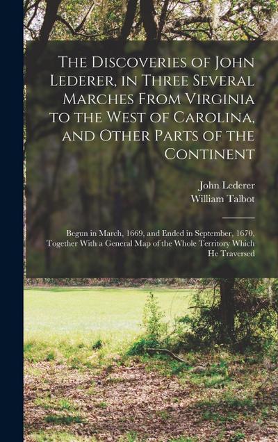 The Discoveries of John Lederer, in Three Several Marches From Virginia to the West of Carolina, and Other Parts of the Continent: Begun in March, 166