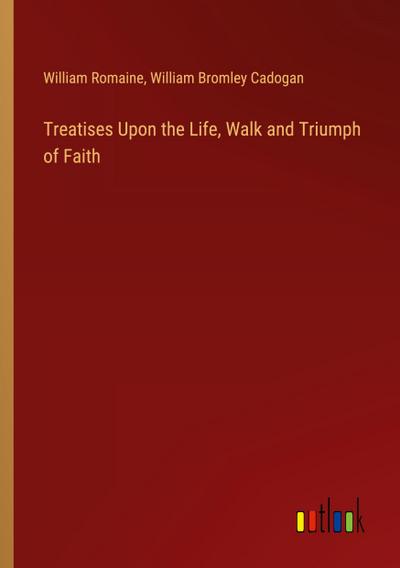 Treatises Upon the Life, Walk and Triumph of Faith