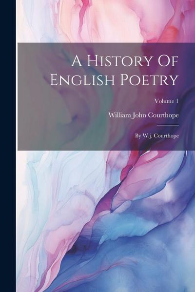 A History Of English Poetry: By W.j. Courthope; Volume 1