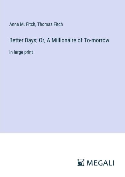 Better Days; Or, A Millionaire of To-morrow