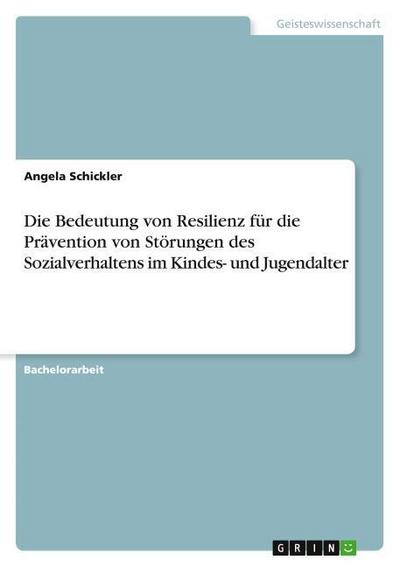 Die Bedeutung von Resilienz für die Prävention von Störungen des Sozialverhaltens im Kindes- und Jugendalter - Angela Schickler