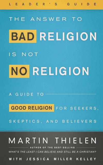 The Answer to Bad Religion Is Not No Religion-Leader’s Guide