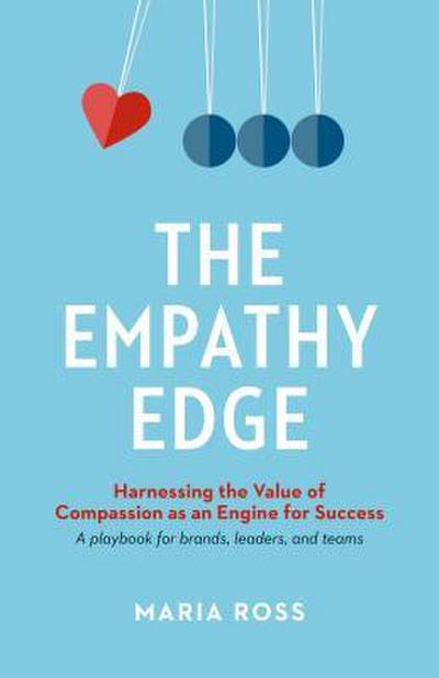 The Empathy Edge: Harnessing the Value of Compassion as an Engine for Success