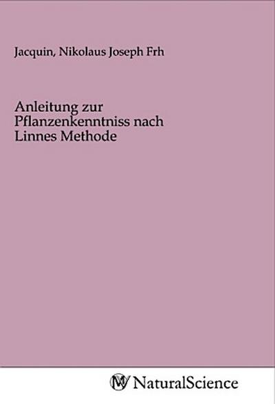 Anleitung zur Pflanzenkenntniss nach Linnes Methode